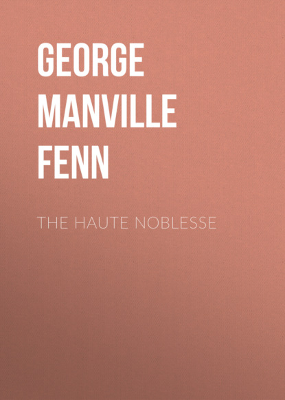 George Manville Fenn - The Haute Noblesse