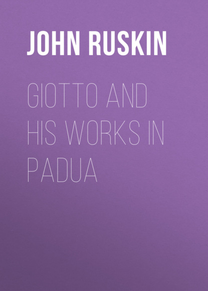 John Ruskin - Giotto and his works in Padua