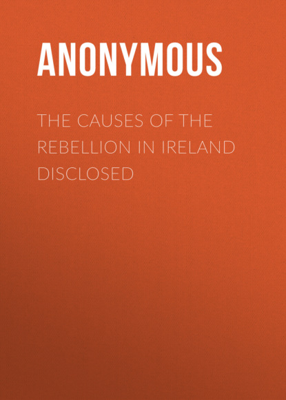 Anonymous - The Causes of the Rebellion in Ireland Disclosed