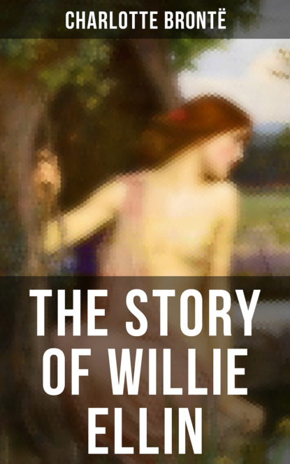 Шарлотта Бронте - THE STORY OF WILLIE ELLIN