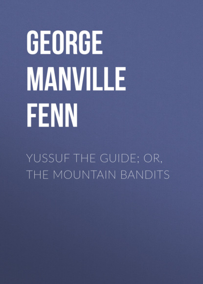 George Manville Fenn - Yussuf the Guide; Or, the Mountain Bandits