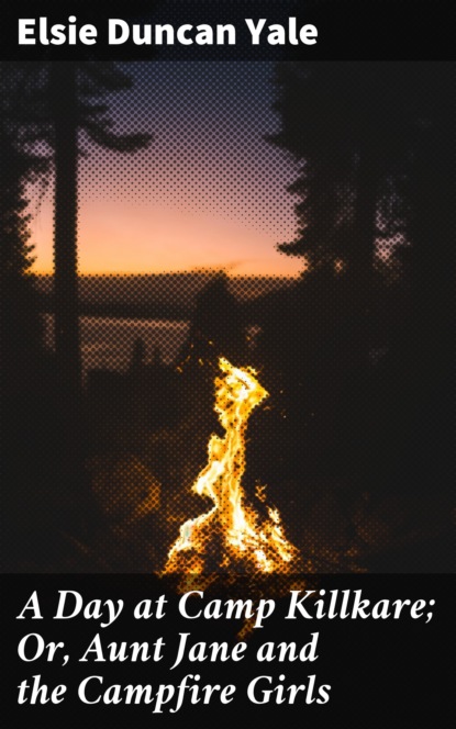 

A Day at Camp Killkare; Or, Aunt Jane and the Campfire Girls