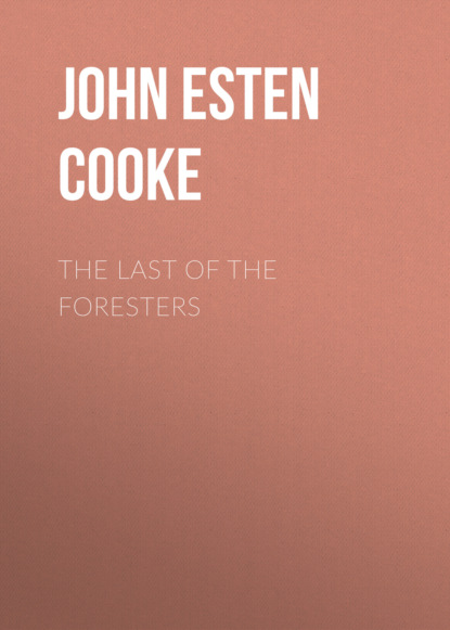 John Esten Cooke - The Last of the Foresters