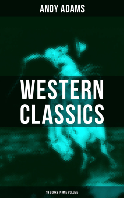 Andy Adams - Western Classics - Andy Adams Edition (19 Books in One Volume)