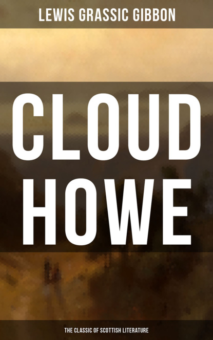 Lewis Grassic Gibbon - CLOUD HOWE (The Classic of Scottish Literature)