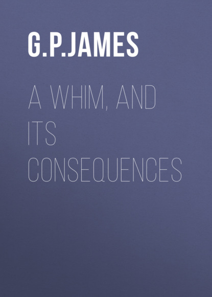 G. P. R. James - A Whim, and Its Consequences