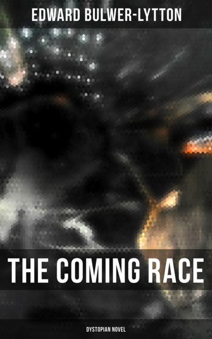 Эдвард Джордж Бульвер-Литтон - The Coming Race (Dystopian Novel)