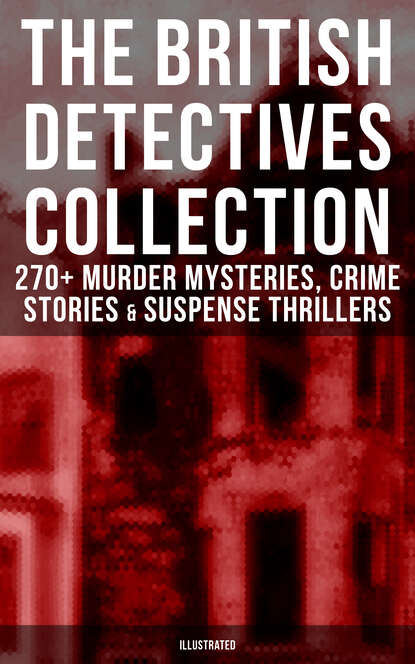 Edgar Wallace - The Best British Detective Books: 270+ Murder Mysteries, Crime Stories & Suspense Thrillers