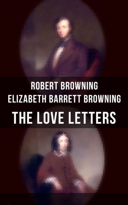 Robert Browning - The Love Letters of Elizabeth Barrett Browning & Robert Browning