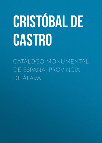 

Catálogo Monumental de España: Provincia de Álava