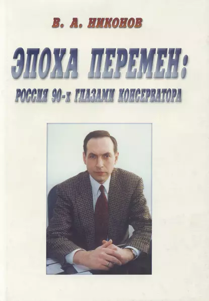 Обложка книги Эпоха перемен. Россия 90-х глазами консерватора (сборник), В. А. Никонов