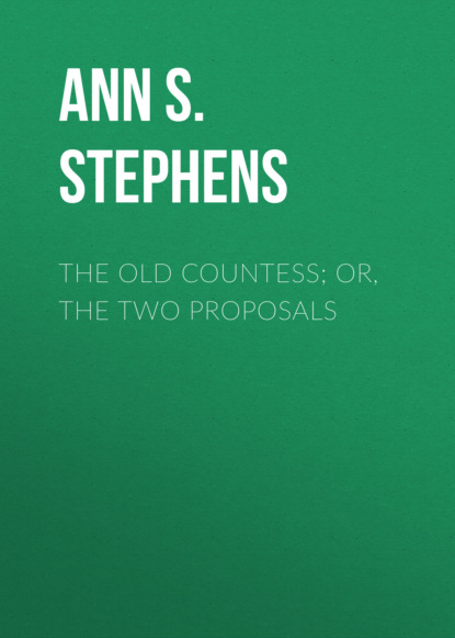 Ann S. Stephens - The Old Countess; or, The Two Proposals