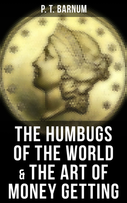 P. T. Barnum - The Humbugs of the World & The Art of Money Getting