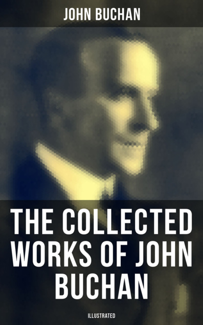 Buchan John - The Collected Works of John Buchan (Illustrated)