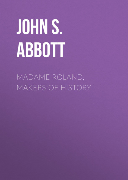 John S. C. Abbott - Madame Roland, Makers of History