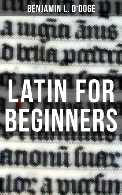 BENJAMIN L. D’OOGE - LATIN FOR BEGINNERS