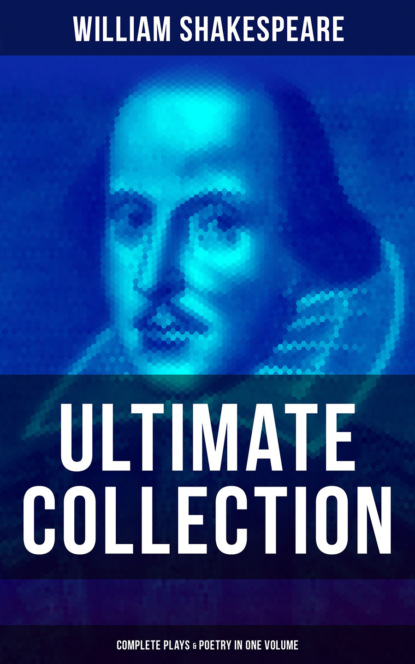 William Shakespeare - William Shakespeare - Ultimate Collection: Complete Plays & Poetry in One Volume