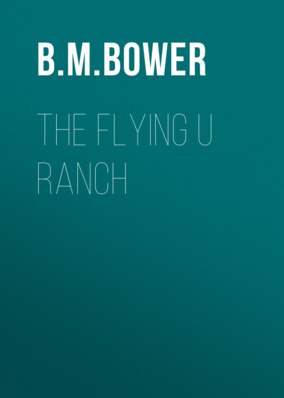 B. M. Bower - The Flying U Ranch