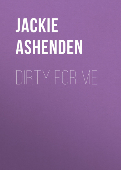 Jackie Ashenden - Dirty for Me