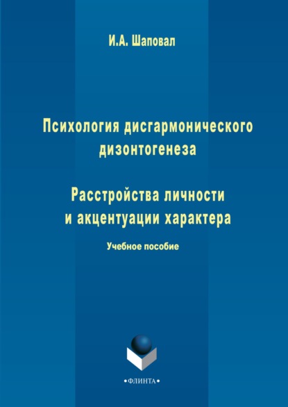 Психология дисгармонического дизонтогенеза. Часть 1. Расстройства личности и акцентуации характера (Ирина Анатольевна Шаповал). 2016г. 