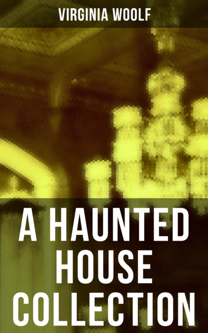 Вирджиния Вулф — A Haunted House Collection