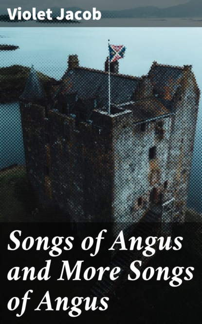 Violet Jacob - Songs of Angus and More Songs of Angus