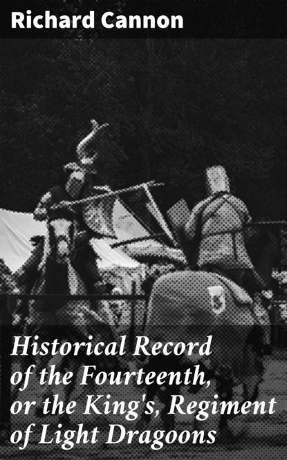 Cannon Richard - Historical Record of the Fourteenth, or the King's, Regiment of Light Dragoons