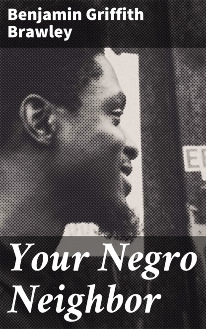 Benjamin Griffith Brawley - Your Negro Neighbor