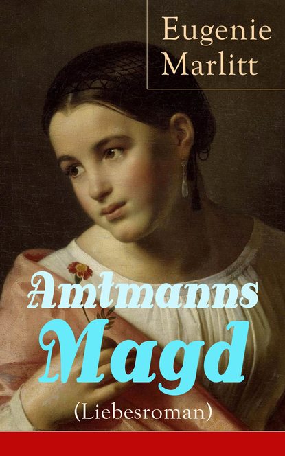 Eugenie Marlitt — Amtmanns Magd (Liebesroman)