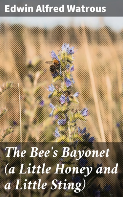 

The Bee's Bayonet (a Little Honey and a Little Sting)