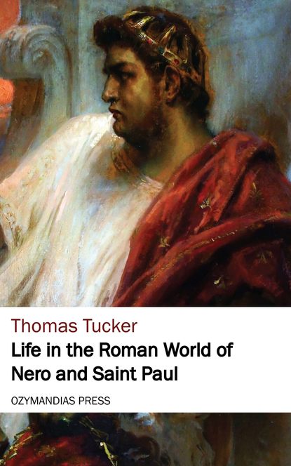 T. G. Tucker - Life in the Roman World of Nero and St. Paul