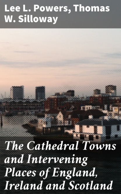 Thomas W. Silloway - The Cathedral Towns and Intervening Places of England, Ireland and Scotland