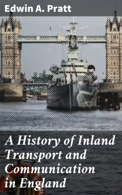 Edwin A. Pratt - A History of Inland Transport and Communication in England