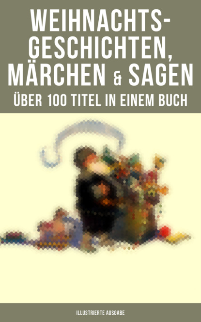 Walter  Benjamin - Weihnachtsgeschichten, Märchen  & Sagen (Über 100 Titel  in einem Buch - Illustrierte Ausgabe)