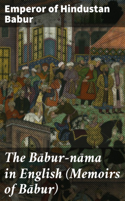

The Bābur-nāma in English (Memoirs of Bābur)