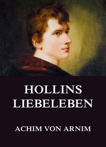 Achim von Arnim - Hollins Liebeleben