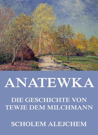 Scholem Alejchem - Anatewka - Die Geschichte von Tewje, dem Milchmann