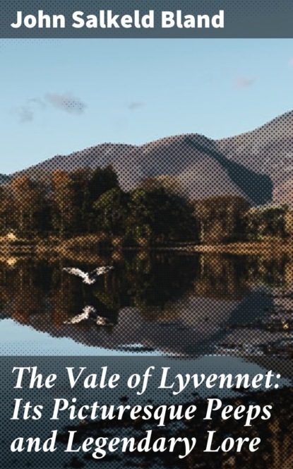 John Salkeld Bland - The Vale of Lyvennet: Its Picturesque Peeps and Legendary Lore