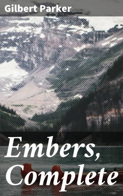 Gilbert Parker - Embers, Complete