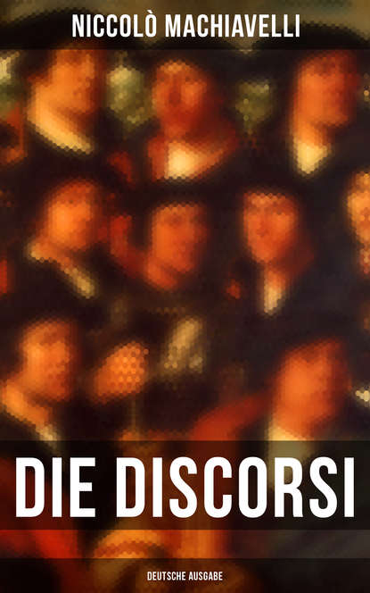 Niccolo Machiavelli - Die Discorsi (Deutsche Ausgabe)