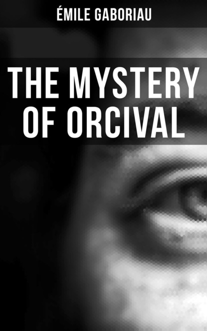 Emile Gaboriau — THE MYSTERY OF ORCIVAL
