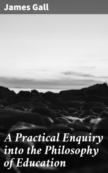 Gall James - A Practical Enquiry into the Philosophy of Education