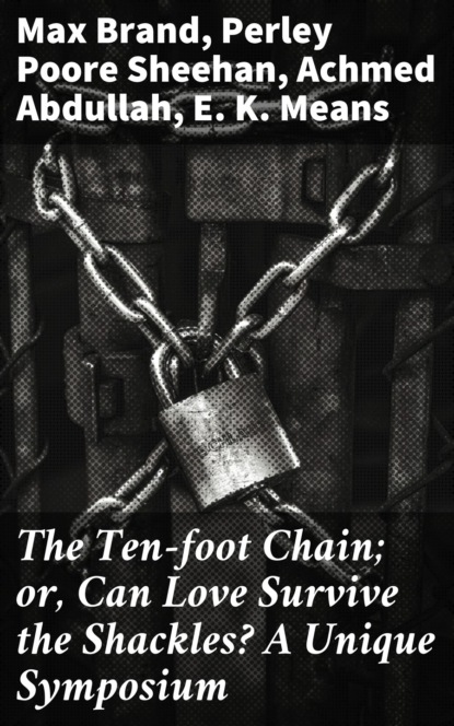 Max Brand - The Ten-foot Chain; or, Can Love Survive the Shackles? A Unique Symposium