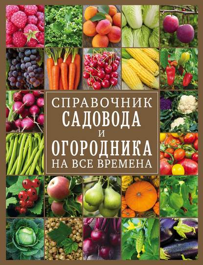 Группа авторов - Справочник садовода и огородника на все времена