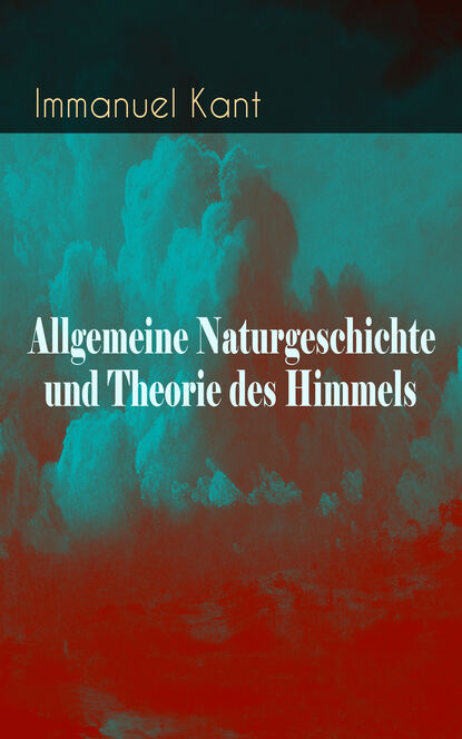 Immanuel Kant - Allgemeine Naturgeschichte und Theorie des Himmels