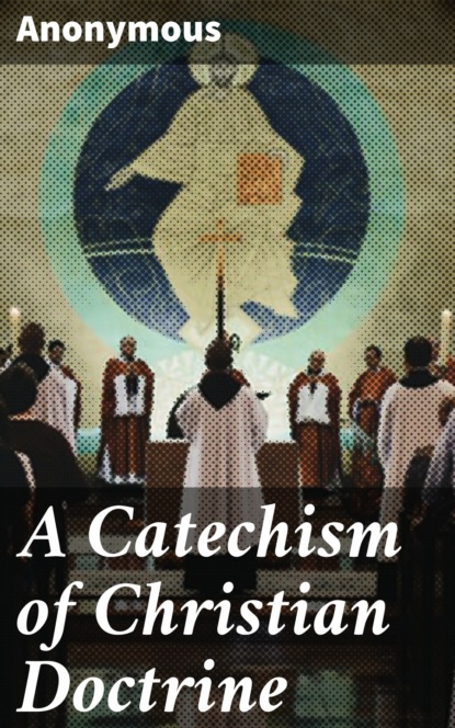 Anonymous - A Catechism of Christian Doctrine