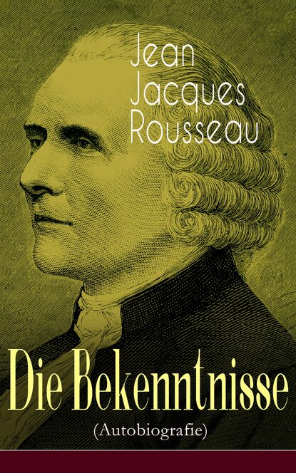 Жан Жак Руссо — Die Bekenntnisse (Autobiografie)