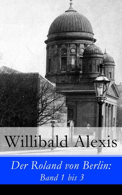 Alexis Willibald - Der Roland von Berlin: Band 1 bis 3