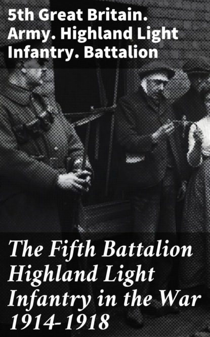 

The Fifth Battalion Highland Light Infantry in the War 1914-1918