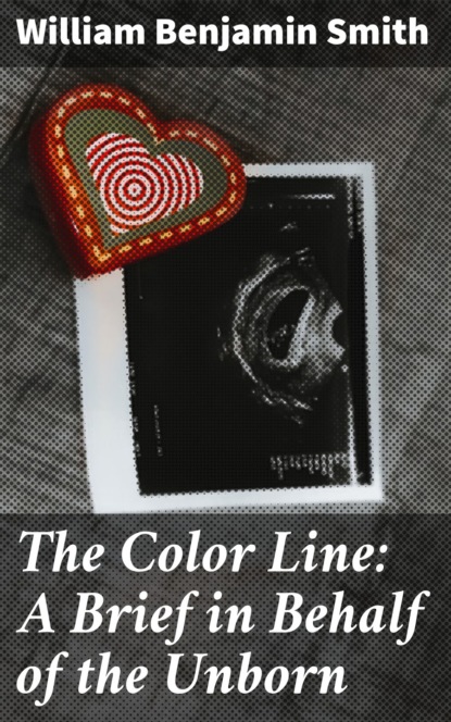 

The Color Line: A Brief in Behalf of the Unborn